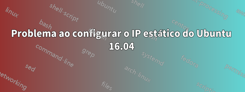Problema ao configurar o IP estático do Ubuntu 16.04