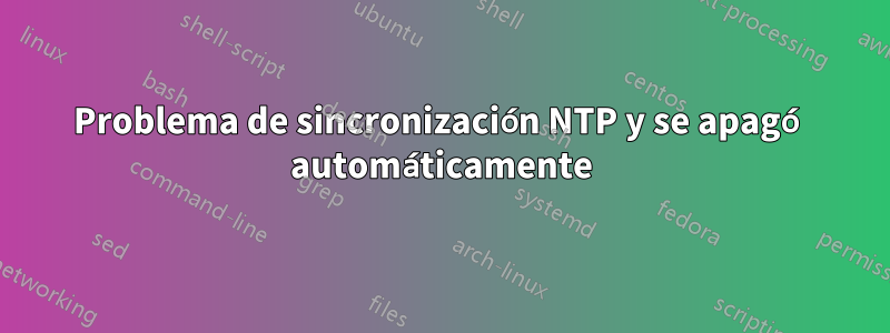 Problema de sincronización NTP y se apagó automáticamente
