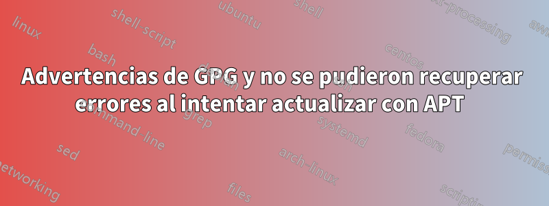 Advertencias de GPG y no se pudieron recuperar errores al intentar actualizar con APT 
