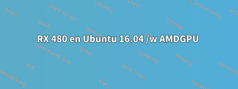 RX 480 en Ubuntu 16.04 /w AMDGPU