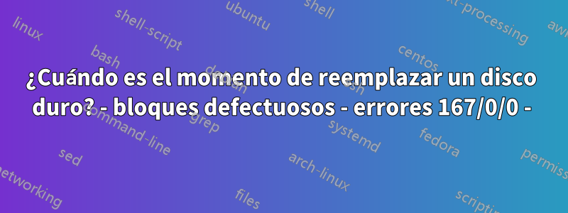 ¿Cuándo es el momento de reemplazar un disco duro? - bloques defectuosos - errores 167/0/0 -