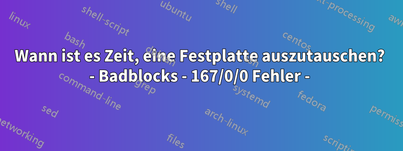 Wann ist es Zeit, eine Festplatte auszutauschen? - Badblocks - 167/0/0 Fehler -