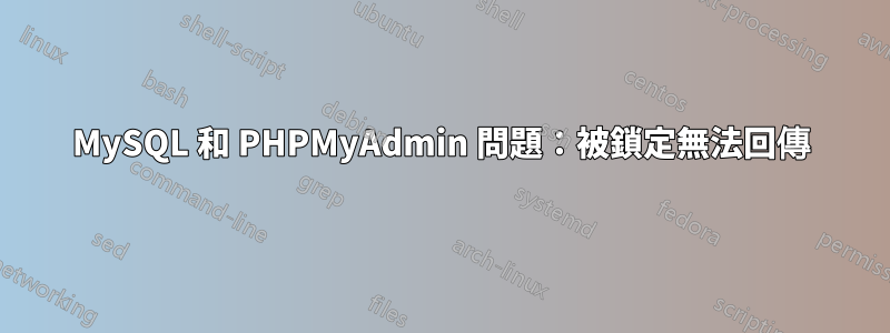 MySQL 和 PHPMyAdmin 問題：被鎖定無法回傳