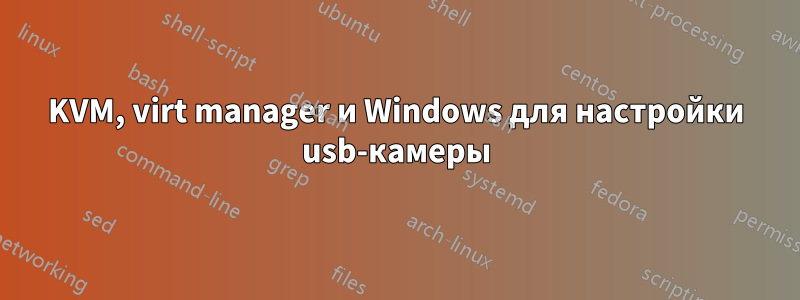 KVM, virt manager и Windows для настройки usb-камеры