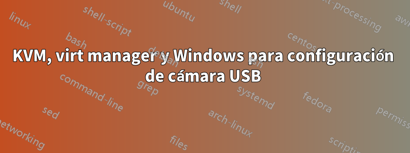 KVM, virt manager y Windows para configuración de cámara USB