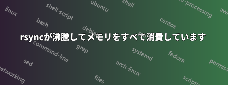 rsyncが沸騰してメモリをすべて消費しています