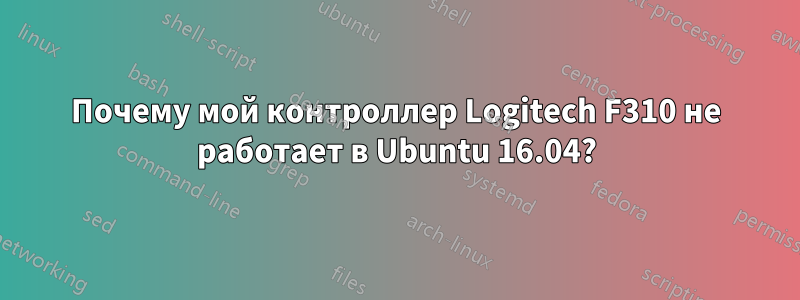 Почему мой контроллер Logitech F310 не работает в Ubuntu 16.04?