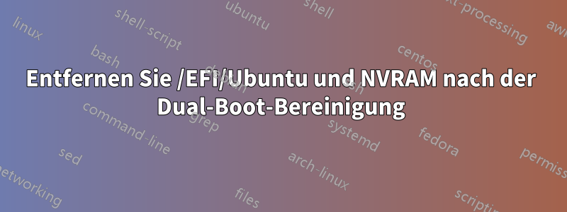 Entfernen Sie /EFI/Ubuntu und NVRAM nach der Dual-Boot-Bereinigung
