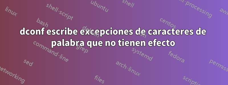 dconf escribe excepciones de caracteres de palabra que no tienen efecto