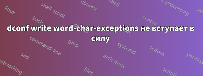 dconf write word-char-exceptions не вступает в силу