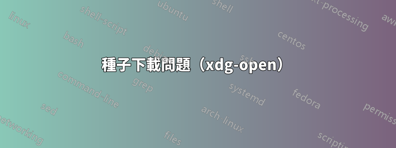 種子下載問題（xdg-open）