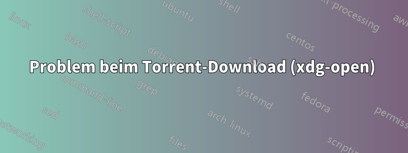 Problem beim Torrent-Download (xdg-open)
