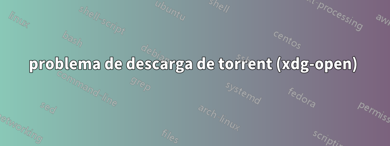 problema de descarga de torrent (xdg-open)