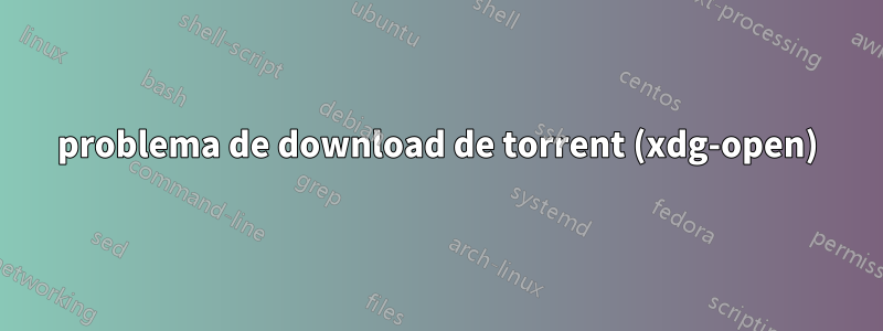 problema de download de torrent (xdg-open)