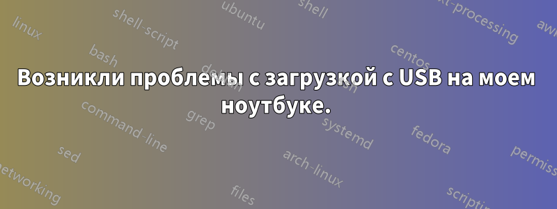 Возникли проблемы с загрузкой с USB на моем ноутбуке.
