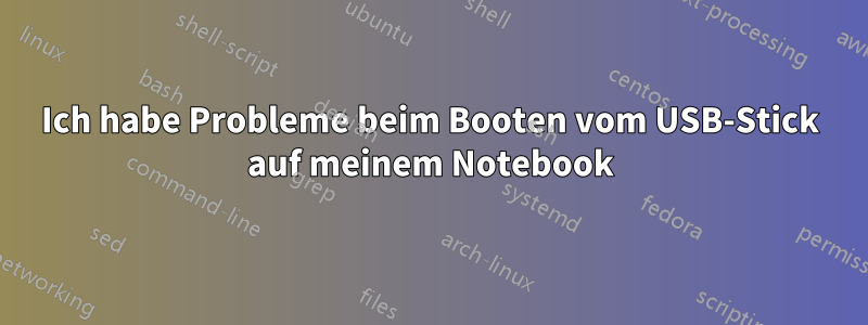 Ich habe Probleme beim Booten vom USB-Stick auf meinem Notebook