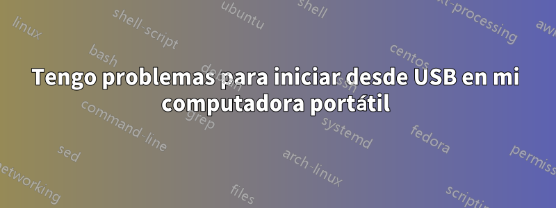 Tengo problemas para iniciar desde USB en mi computadora portátil
