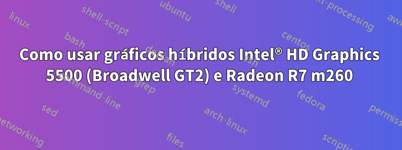 Como usar gráficos híbridos Intel® HD Graphics 5500 (Broadwell GT2) e Radeon R7 m260