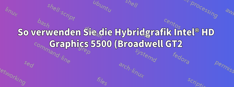 So verwenden Sie die Hybridgrafik Intel® HD Graphics 5500 (Broadwell GT2) und Radeon R7 m260
