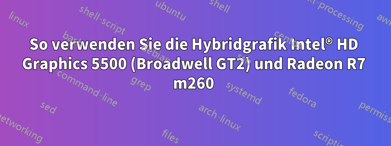 So verwenden Sie die Hybridgrafik Intel® HD Graphics 5500 (Broadwell GT2) und Radeon R7 m260