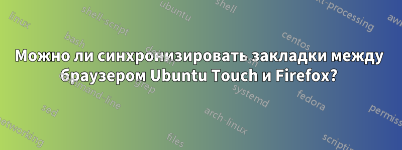 Можно ли синхронизировать закладки между браузером Ubuntu Touch и Firefox?