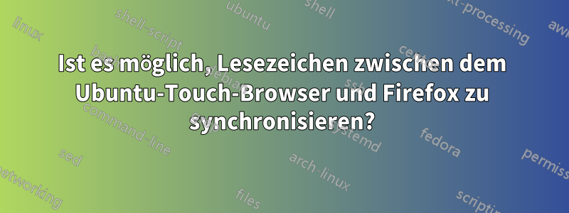 Ist es möglich, Lesezeichen zwischen dem Ubuntu-Touch-Browser und Firefox zu synchronisieren?