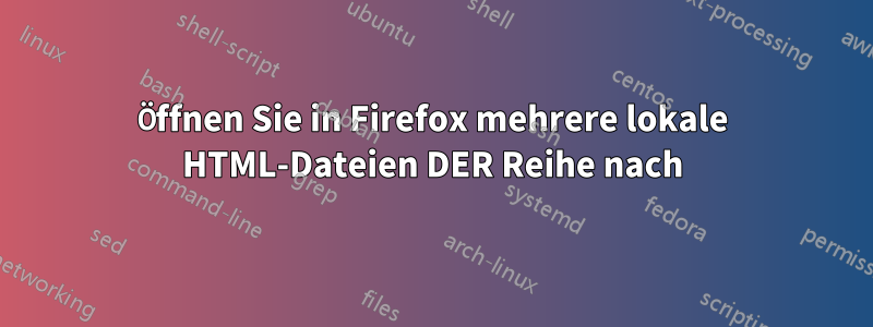 Öffnen Sie in Firefox mehrere lokale HTML-Dateien DER Reihe nach