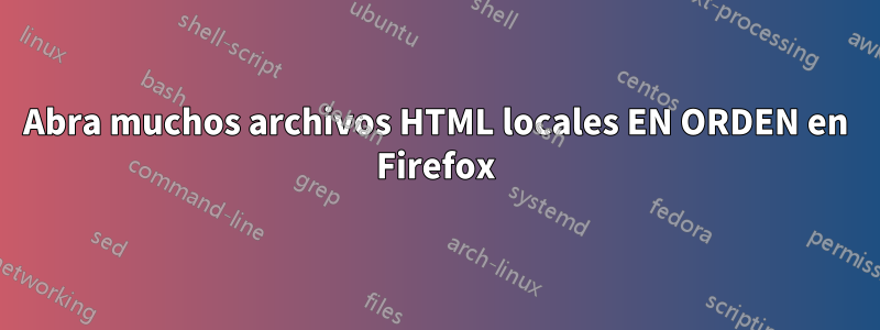 Abra muchos archivos HTML locales EN ORDEN en Firefox