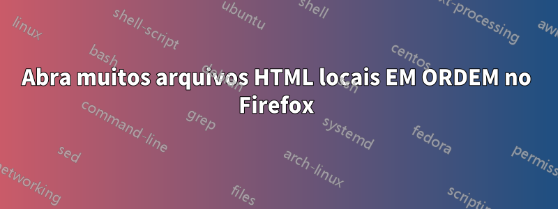 Abra muitos arquivos HTML locais EM ORDEM no Firefox