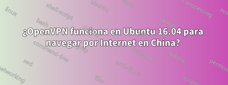 ¿OpenVPN funciona en Ubuntu 16.04 para navegar por Internet en China?