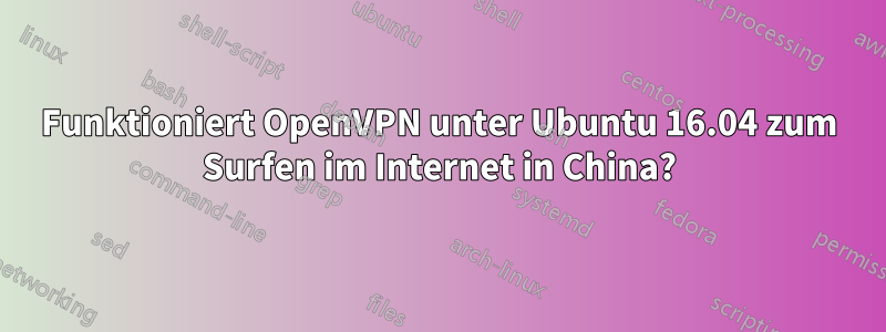 Funktioniert OpenVPN unter Ubuntu 16.04 zum Surfen im Internet in China?