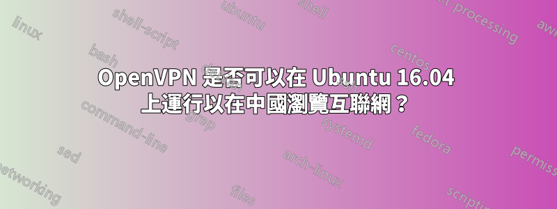OpenVPN 是否可以在 Ubuntu 16.04 上運行以在中國瀏覽互聯網？