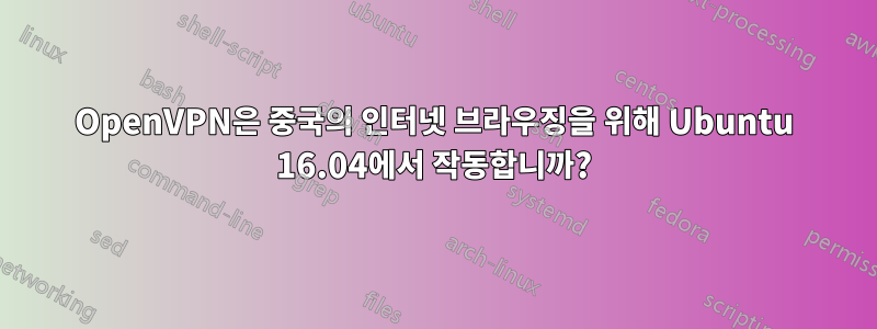 OpenVPN은 중국의 인터넷 브라우징을 위해 Ubuntu 16.04에서 작동합니까?