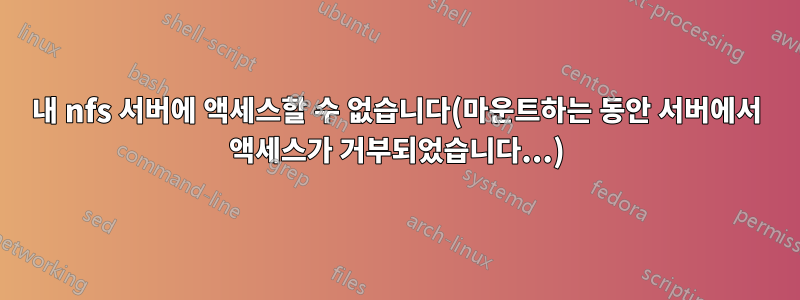 내 nfs 서버에 액세스할 수 없습니다(마운트하는 동안 서버에서 액세스가 거부되었습니다...)
