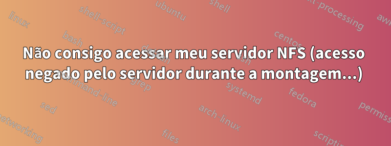 Não consigo acessar meu servidor NFS (acesso negado pelo servidor durante a montagem...)