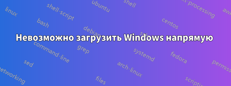 Невозможно загрузить Windows напрямую