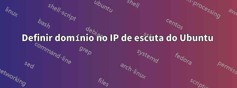 Definir domínio no IP de escuta do Ubuntu