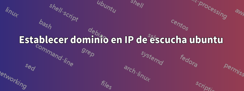 Establecer dominio en IP de escucha ubuntu