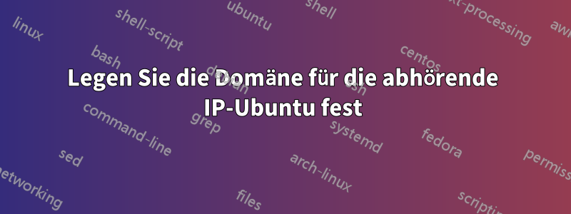 Legen Sie die Domäne für die abhörende IP-Ubuntu fest