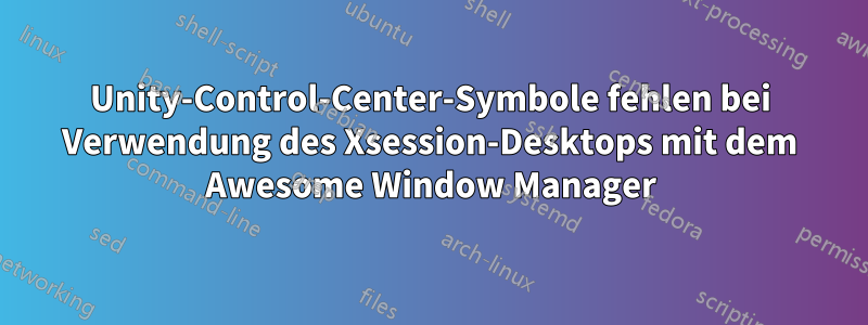 Unity-Control-Center-Symbole fehlen bei Verwendung des Xsession-Desktops mit dem Awesome Window Manager