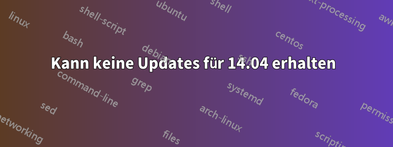 Kann keine Updates für 14.04 erhalten 