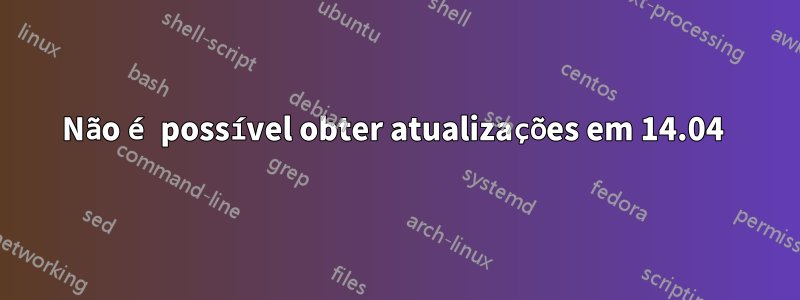 Não é possível obter atualizações em 14.04 