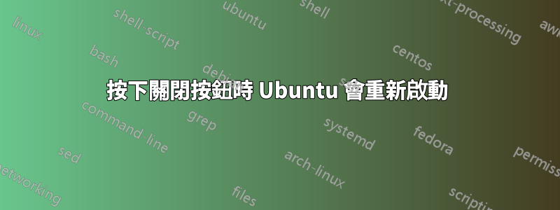 按下關閉按鈕時 Ubuntu 會重新啟動