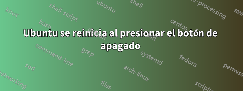 Ubuntu se reinicia al presionar el botón de apagado