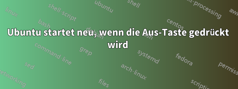 Ubuntu startet neu, wenn die Aus-Taste gedrückt wird