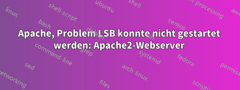 Apache, Problem LSB konnte nicht gestartet werden: Apache2-Webserver