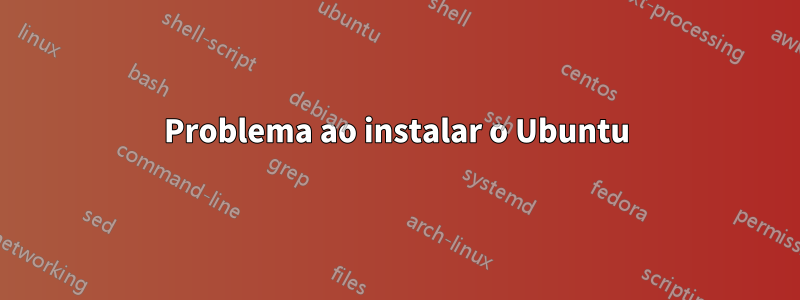 Problema ao instalar o Ubuntu