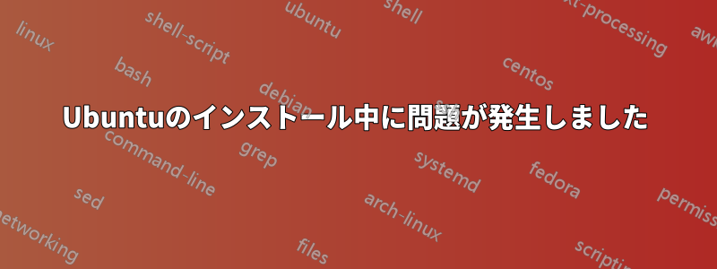 Ubuntuのインストール中に問題が発生しました