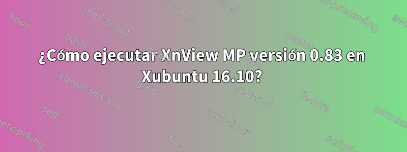 ¿Cómo ejecutar XnView MP versión 0.83 en Xubuntu 16.10?