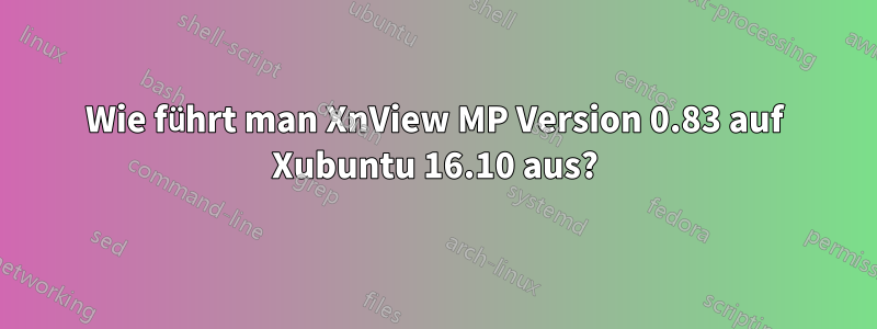 Wie führt man XnView MP Version 0.83 auf Xubuntu 16.10 aus?